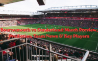 Bournemouth vs Sunderland: Match Preview, Prediction, Team News & Key Players