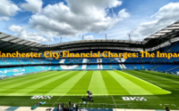 Manchester City Financial Charges: The Impact